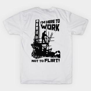 Here To Work, Not Flirt T-Shirt